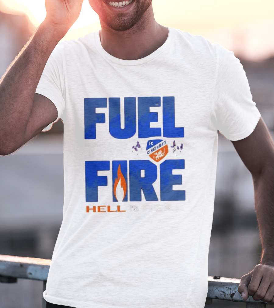FC Cincinnati Fuel The Fire Hell Is Real T-Shirt