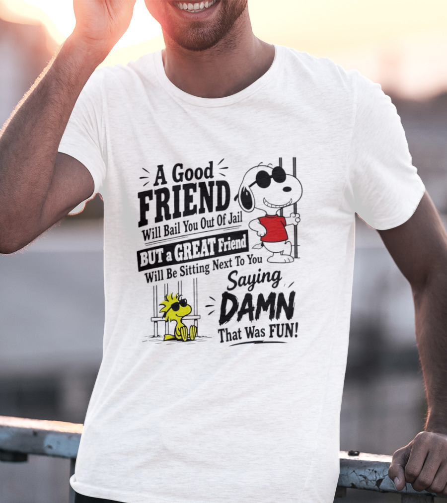 Snoopy And Woodstock A Good Friend Will Bail You Out Of Jail A Great Friend Will Be Sitting Next To You Saying Damn That Was Fun T-Shirt