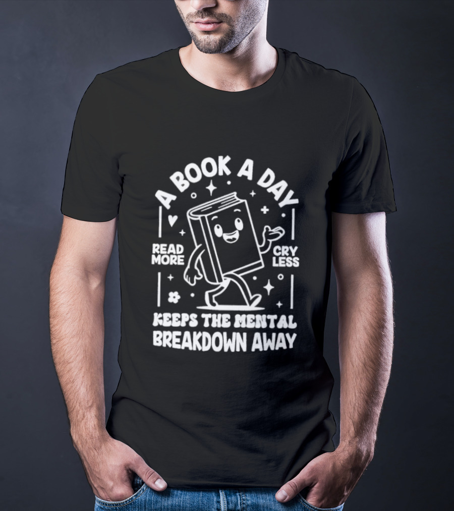 A Book A Day Read More Cry Less Keeps The Mental Breakdown Away T-Shirt