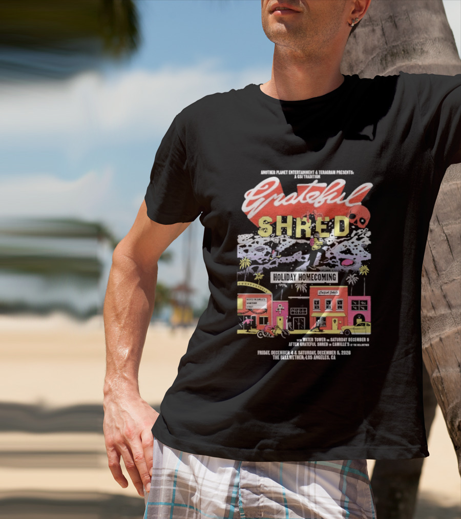 Grateful Shred Another Planet Entertainment Teragram Presents Holiday Homecoming Los Angeles December 4 5 2026 T-Shirt