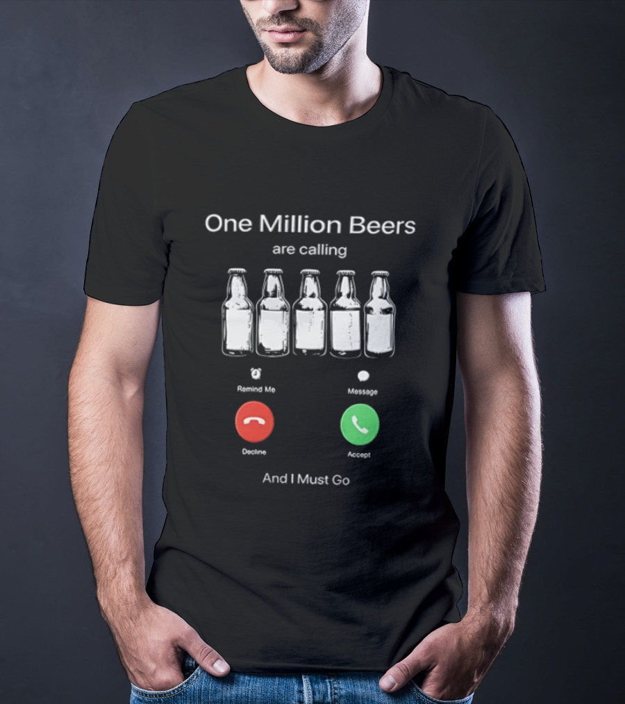 One Million Beers Are Calling Reject Or Accept I Must Go T-Shirt