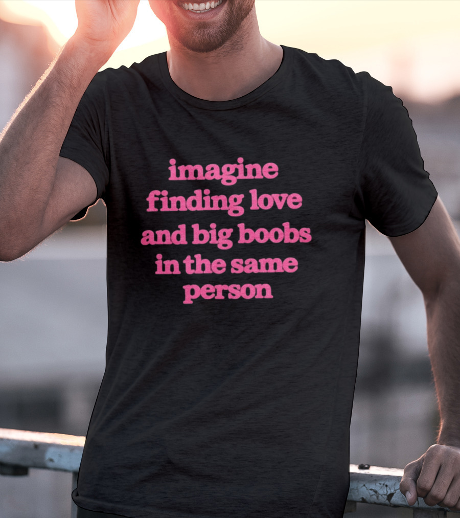 Imagine Finding Love And Big Boobs In The Same Person Pink T-Shirt