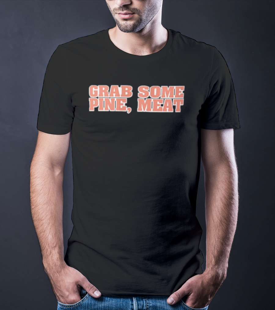 Grab Some Pine Meat Baseball Catchphrase Sports Humor T-Shirt