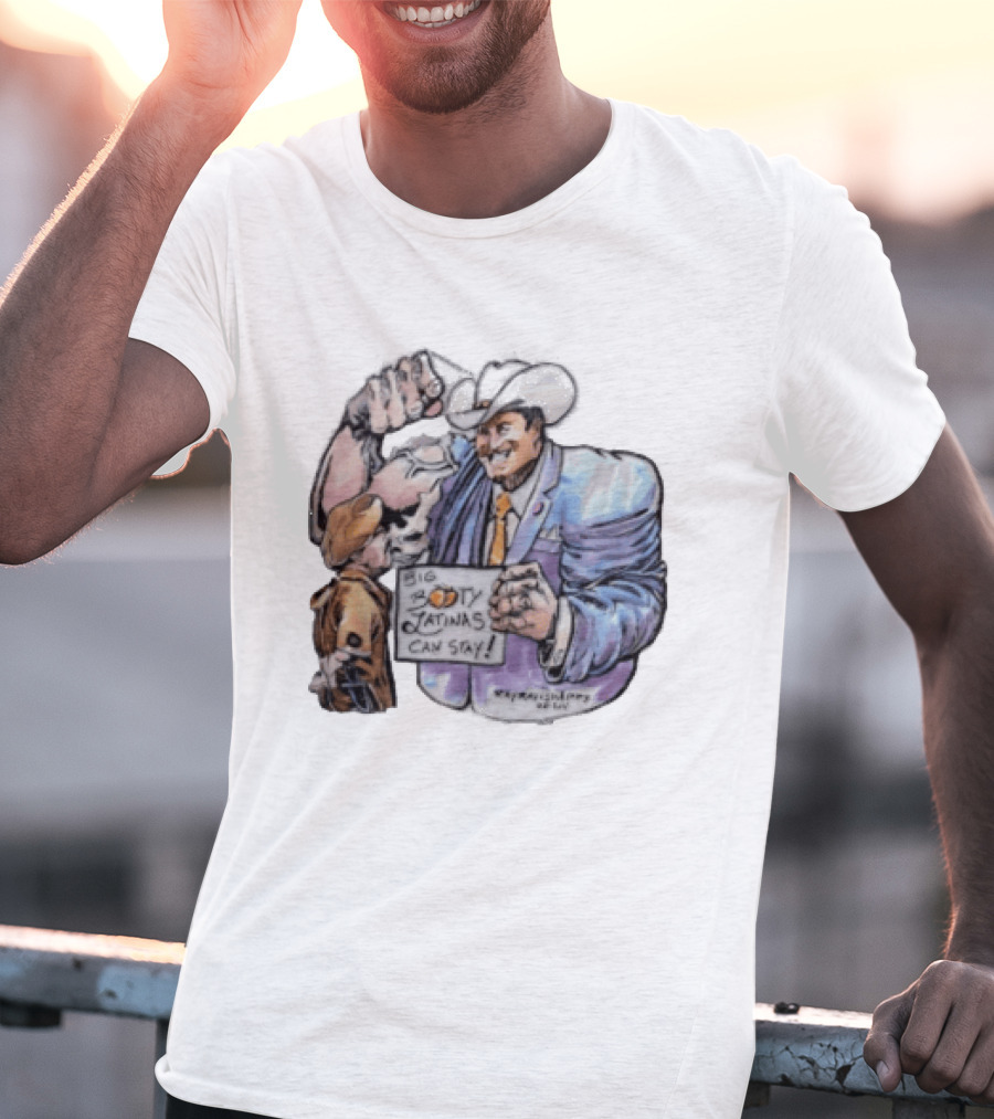 Big Booty Latinas Can Stay 2025 Cowboy Funny Sign T-Shirt