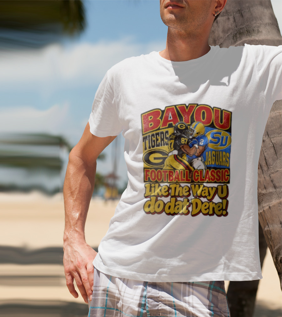 Bayou Classic Grambling State Tigers Vs Southern University Jaguars Football Like The Way U Do Dat Dere T-Shirt