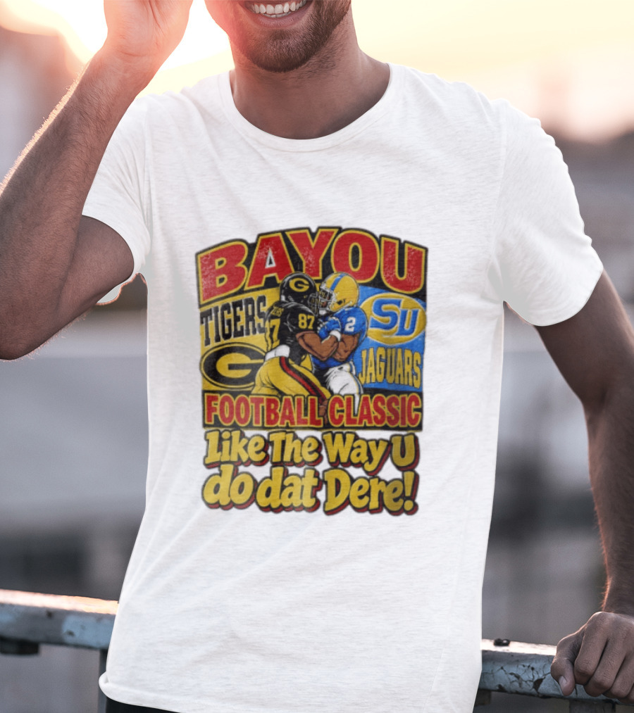 Bayou Classic Grambling State Tigers Vs Southern University Jaguars Football Like The Way U Do Dat Dere T-Shirt