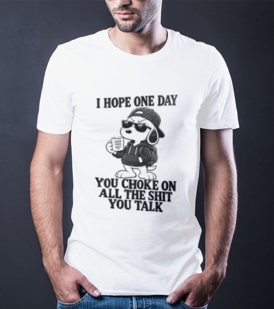 I Hope One Day You Choke On All The Shit You Talk Good Vibes Only Snoopy Drinking Coffee T-Shirt