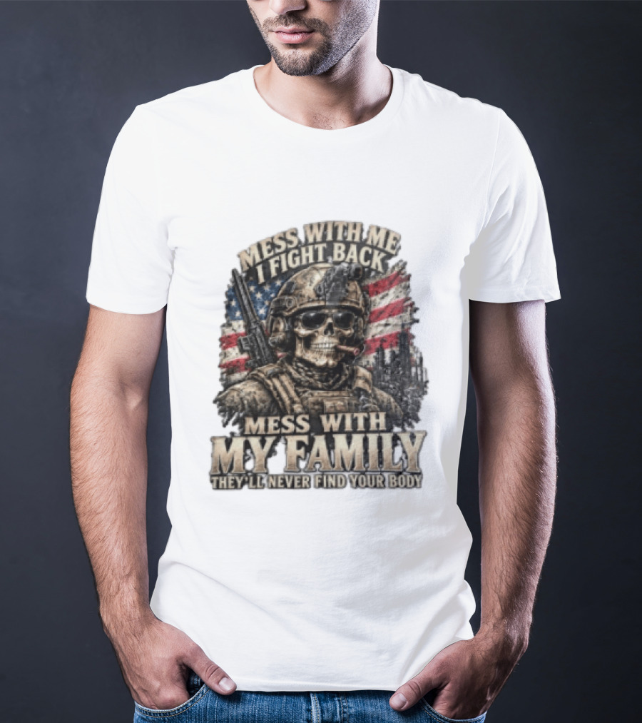 Mess With Me I Fight Back Skull Soldier American Flag They'll Never Find Your Body T-Shirt