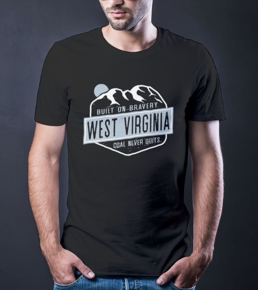 West Virginia Built On Bravery Coal Never Quits T-Shirt