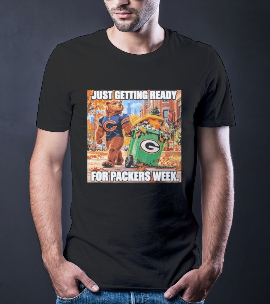 Just Getting Ready For Packers Week Chicago Bears Trash Green Bay T-Shirt