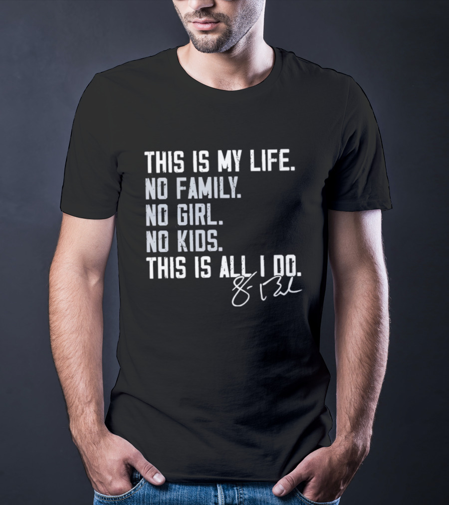 This Is My Life No Family No Girl No Kids This Is All I Do Sean Burke Chicago White Sox T-Shirt