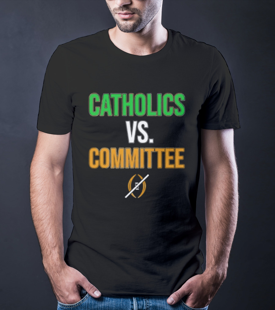 Catholics Vs Committee Not CFP Fighting Irish T-Shirt