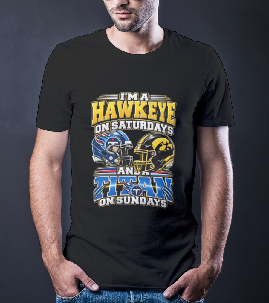 I'm A Hawkeye On Saturdays And A Titan On Sundays Iowa Hawkeyes Tennessee Titans Football Fan Gear T-Shirt