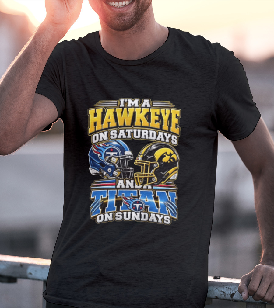 I'm A Hawkeye On Saturdays And A Titan On Sundays Iowa Hawkeyes Tennessee Titans Football Fan Gear T-Shirt