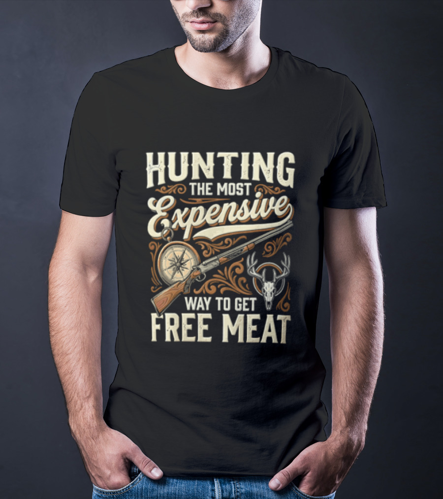 Hunting The Most Expensive Way To Get Free Meat Rifle And Deer Antlers T-Shirt