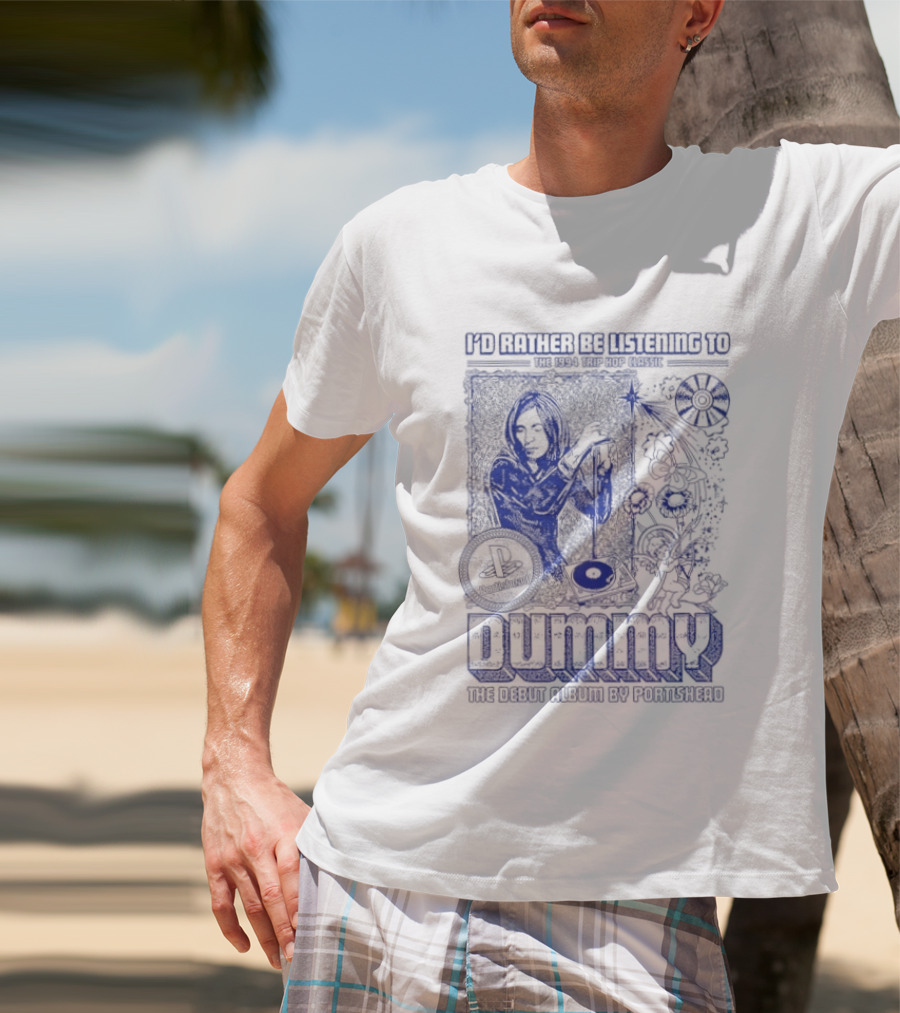 I'd Rather Be Listening To The 1994 Trip Hop Classic Dummy The Debut Album By Portishead T-Shirt