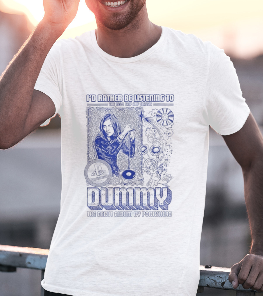 I'd Rather Be Listening To The 1994 Trip Hop Classic Dummy The Debut Album By Portishead T-Shirt