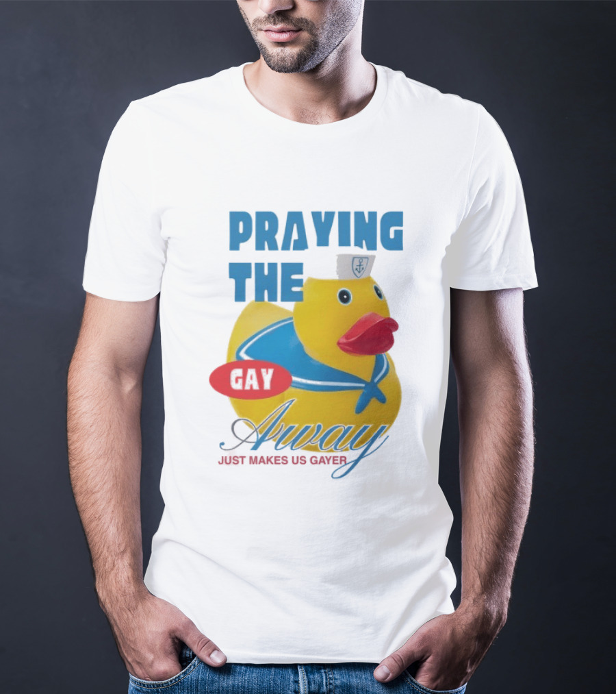 Praying The Gay Away Just Makes Us Gayer Pride Rubber Duck Sailor Hat T-Shirt