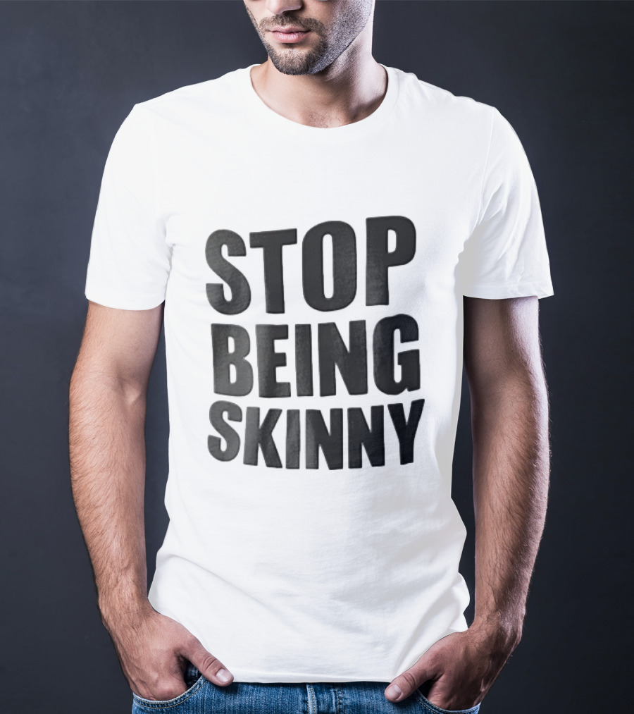 Stop Being Skinny Bold Lettered T-Shirt