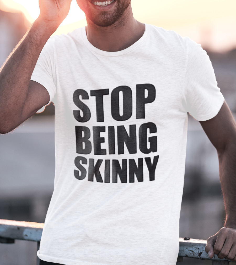 Stop Being Skinny Bold Lettered T-Shirt