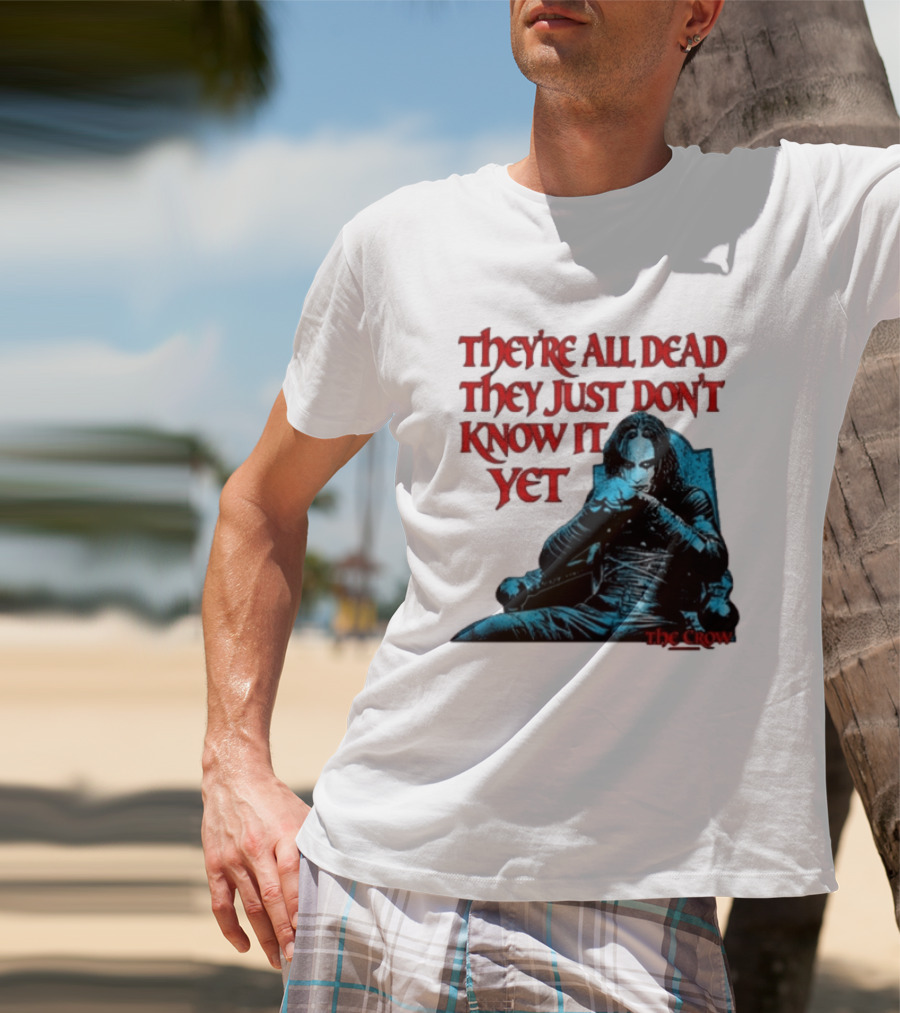 The Crow 1994 They're All Dead They Just Don't Know It Yet T-Shirt