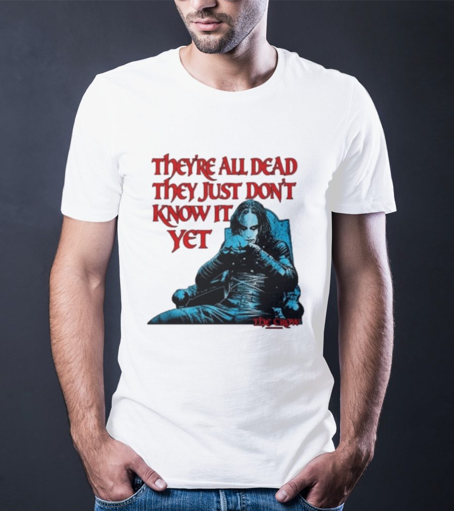 The Crow 1994 They're All Dead They Just Don't Know It Yet T-Shirt