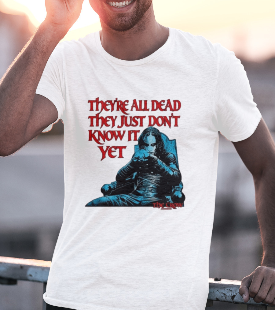 The Crow 1994 They're All Dead They Just Don't Know It Yet T-Shirt