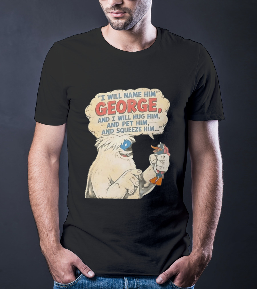 I Will Name Him George And I Will Hug Him And Pet Him And Squeeze Him Daffy Duck Looney Tunes Classic Cartoon T-Shirt