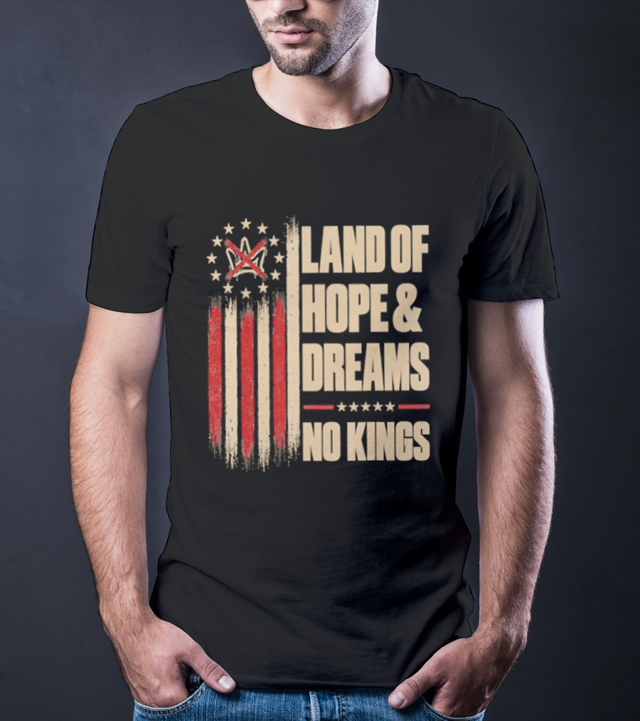 Land Of Hope And Dreams No Kings American Flag Stars Patriot T-Shirt