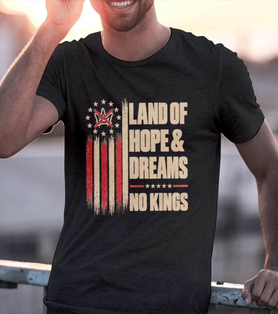 Land Of Hope And Dreams No Kings American Flag Stars Patriot T-Shirt
