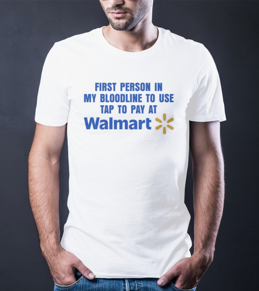 First Person In My Bloodline To Use Tap To Pay At Walmart T-Shirt