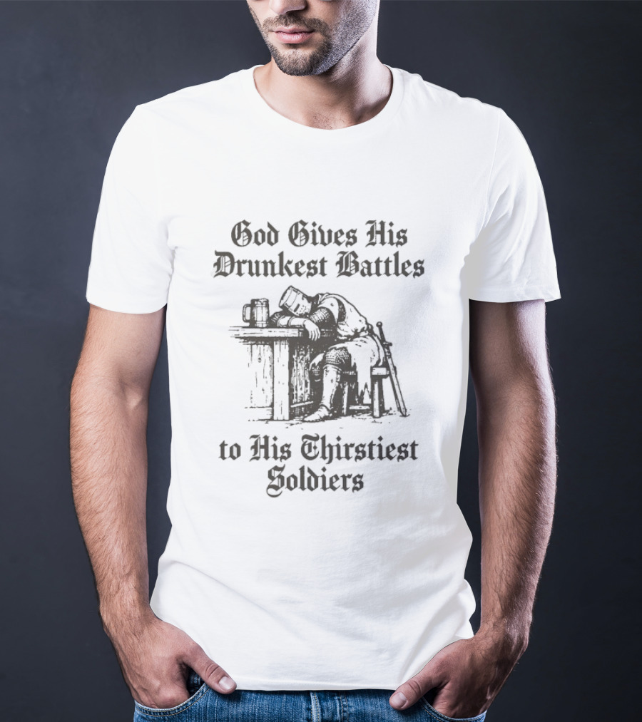 God Gives His Drunkest Battles To His Thirstiest Soldiers Crusade Warrior Drinking Humor T-Shirt