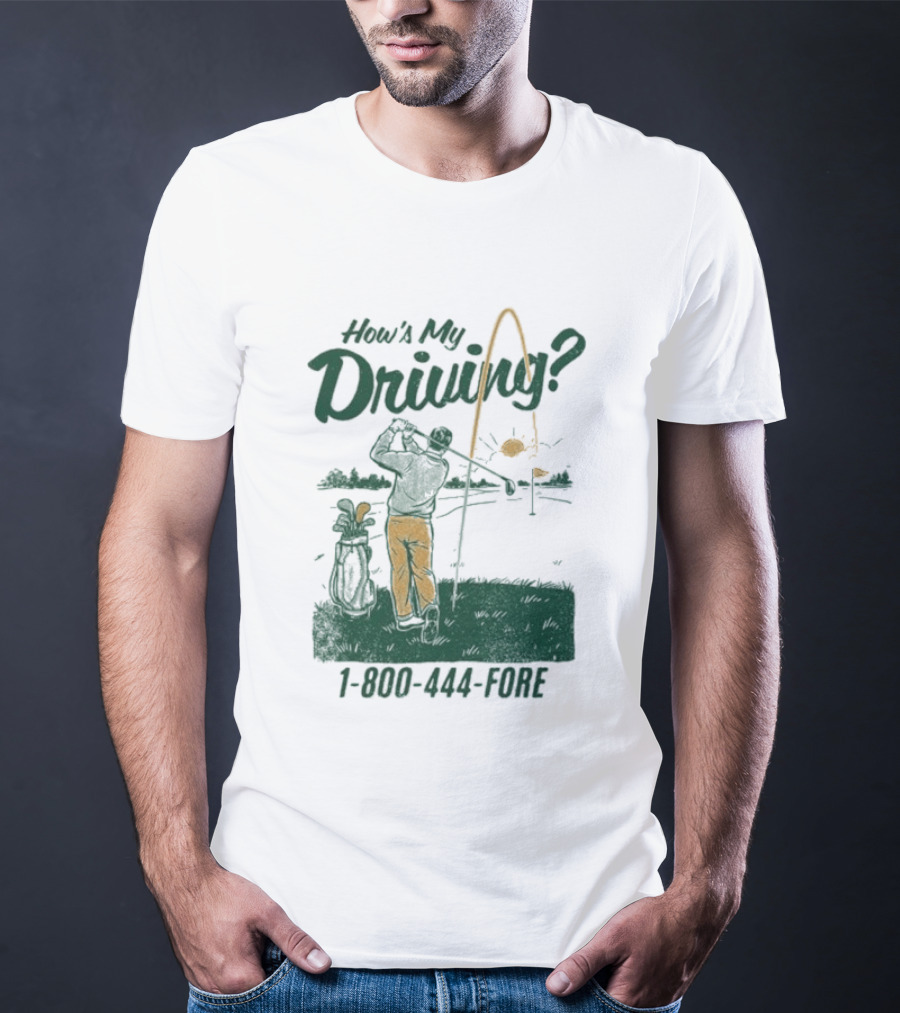 How's My Driving 1 800 444 Fore Golf Swing Golfer Silhouette With Flag Pole And Golf Ball T-Shirt