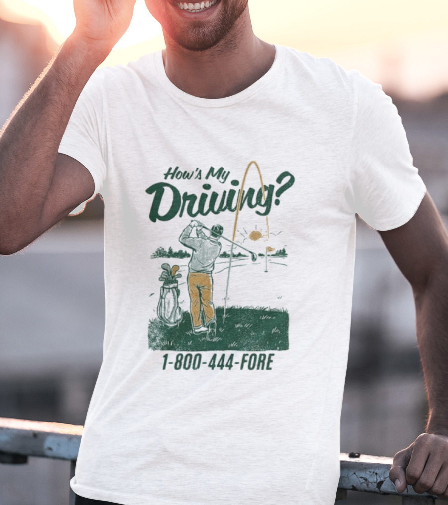 How's My Driving 1 800 444 Fore Golf Swing Golfer Silhouette With Flag Pole And Golf Ball T-Shirt