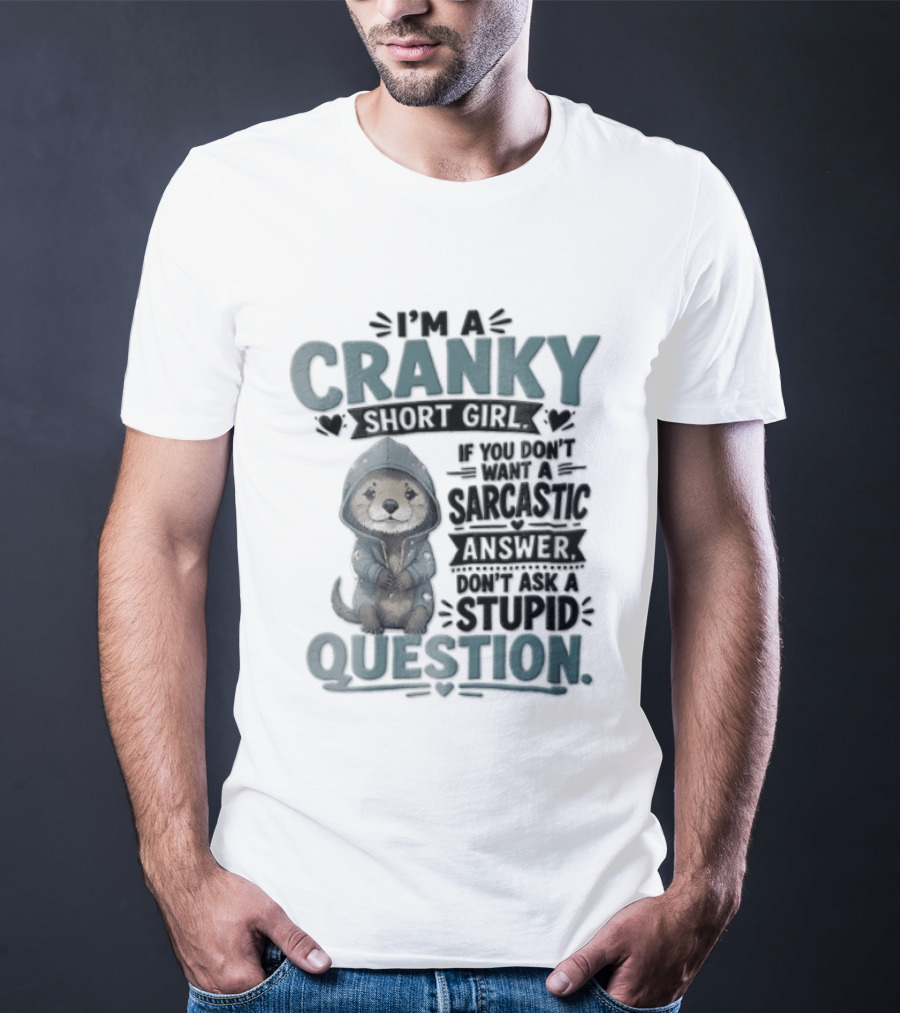 I Am A Cranky Short Girl Sarcastic Answer Stupid Question Bear T-Shirt