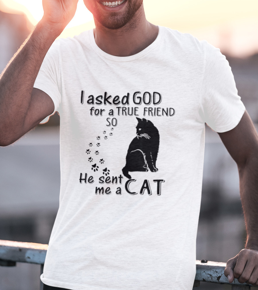 I Asked God For A True Friend So He Sent Me A Cat Paw Prints T-Shirt