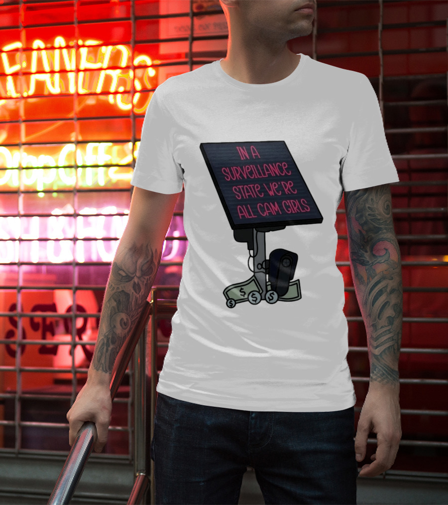 In A Surveillance State We're All Cam Girls Money And Camera T-Shirt