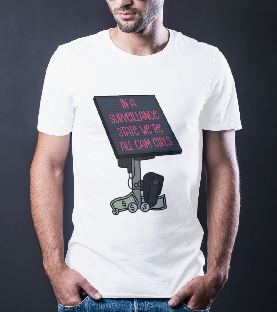 In A Surveillance State We're All Cam Girls Money And Camera T-Shirt