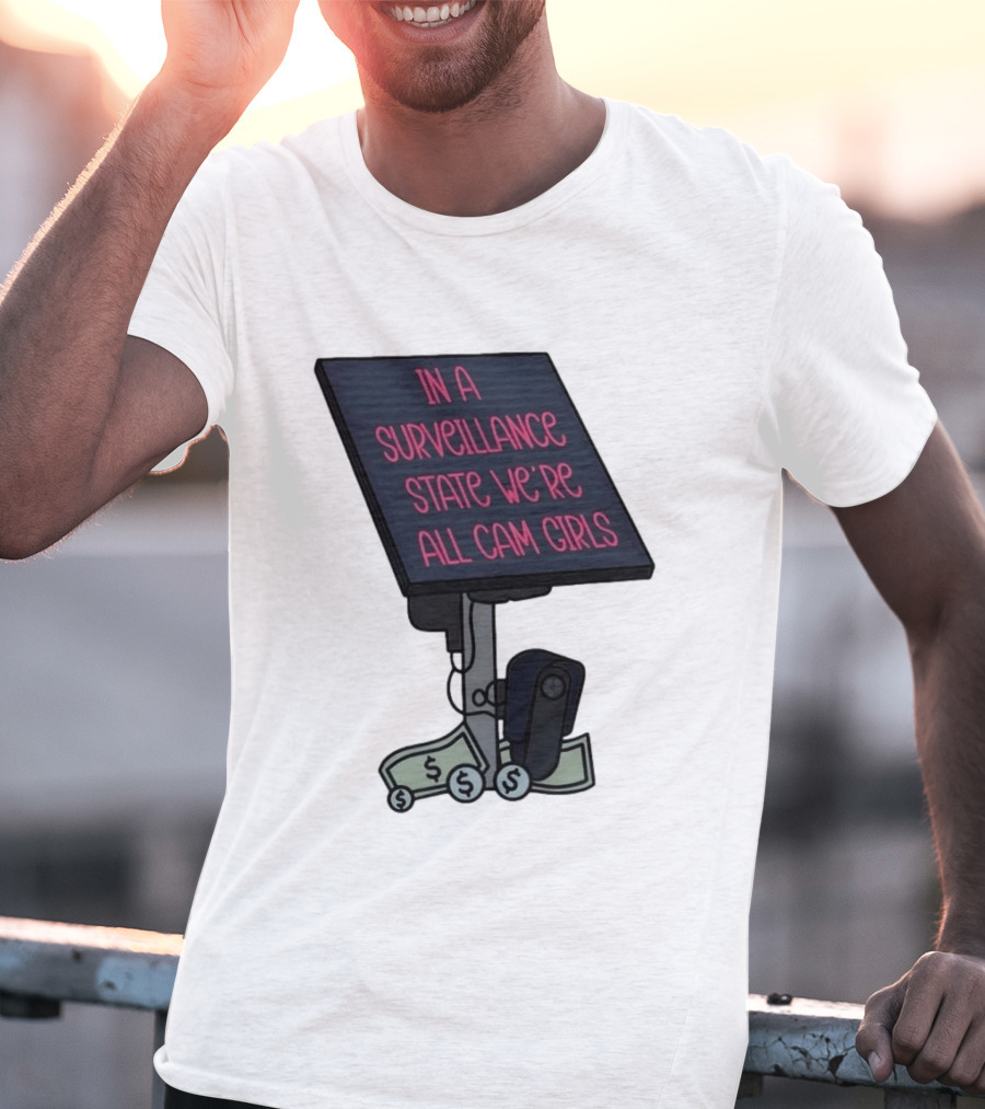 In A Surveillance State We're All Cam Girls Money And Camera T-Shirt