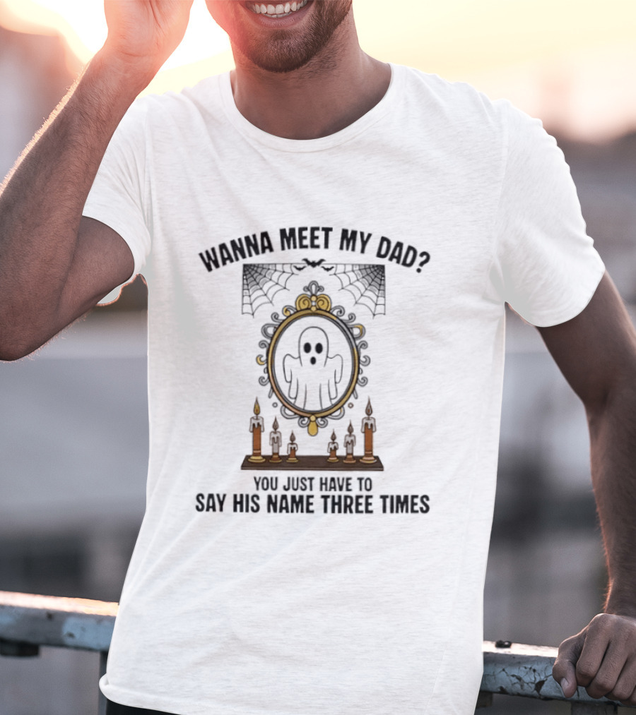 Wanna Meet My Dad Say His Name Three Times Ghost Mirror And Candles T-Shirt