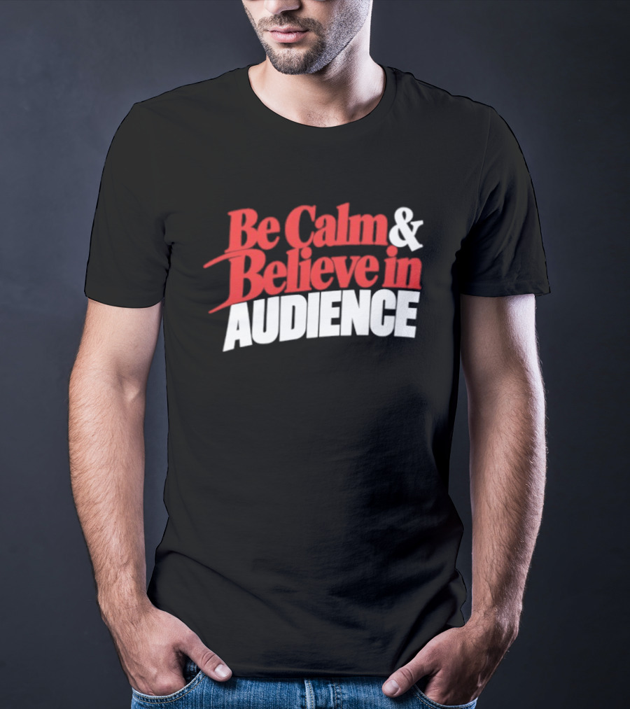 Be Calm And Believe In Audience Bold Motivational Message T-Shirt