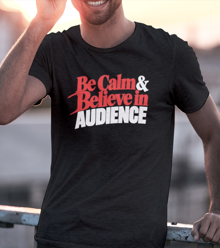 Be Calm And Believe In Audience Bold Motivational Message T-Shirt