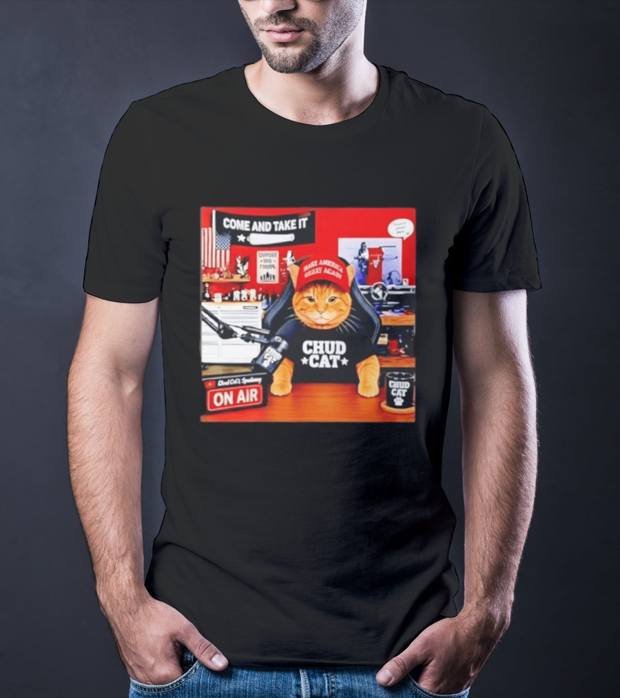 Come And Take It Chud Cat Radio Host On Air Make America Great Again T-Shirt