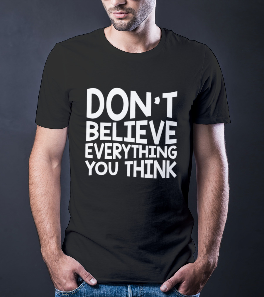 Don't Believe Everything You Think Mindfulness Phrase T-Shirt