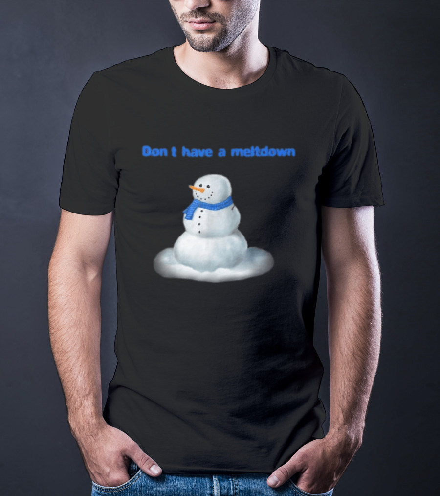 Don't Have A Meltdown Snowman Winter Humor T-Shirt