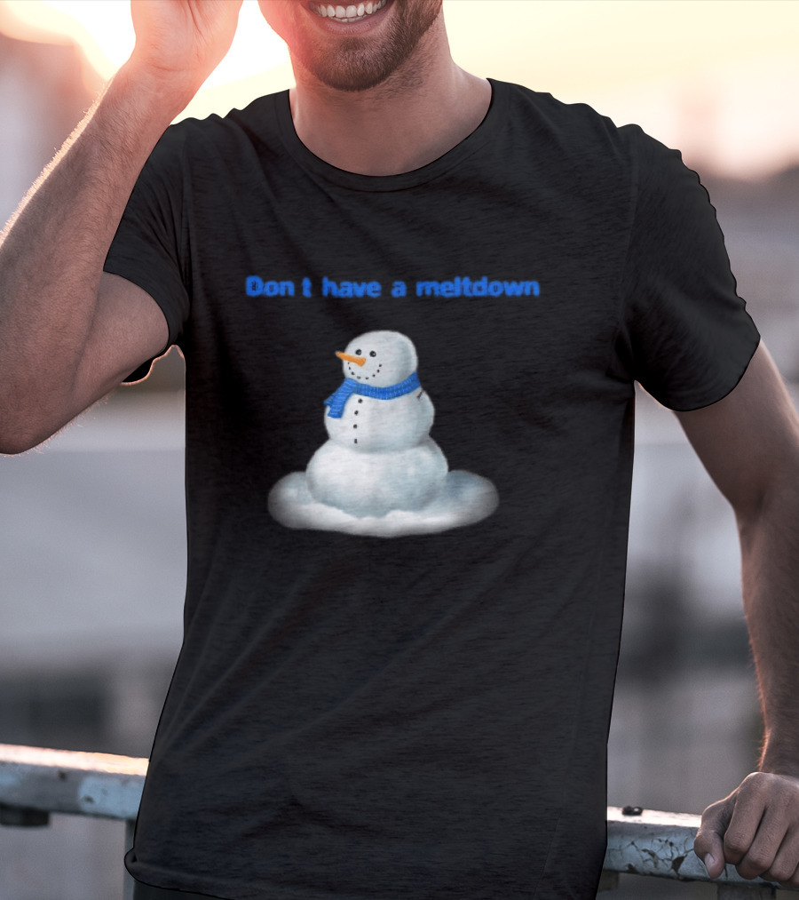 Don't Have A Meltdown Snowman Winter Humor T-Shirt