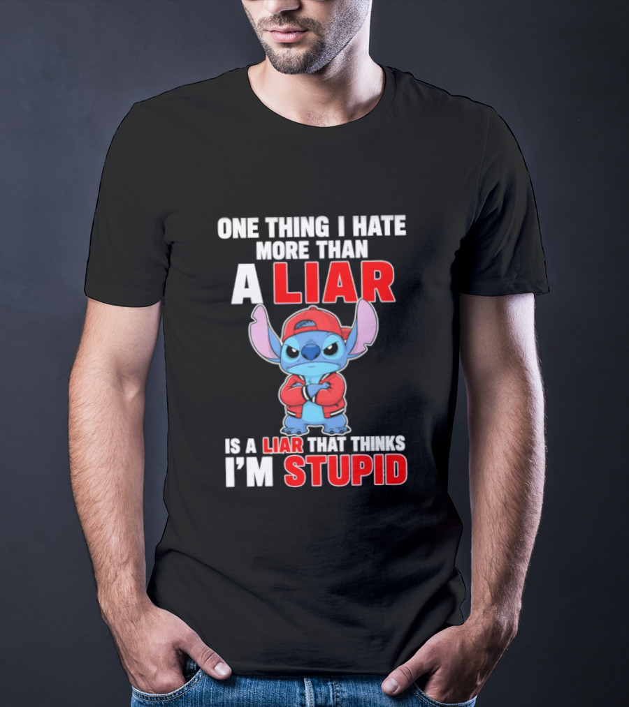 Stitch One Thing I Hate More Than A Liar Is A Liar That Thinks I'm Stupid T-Shirt