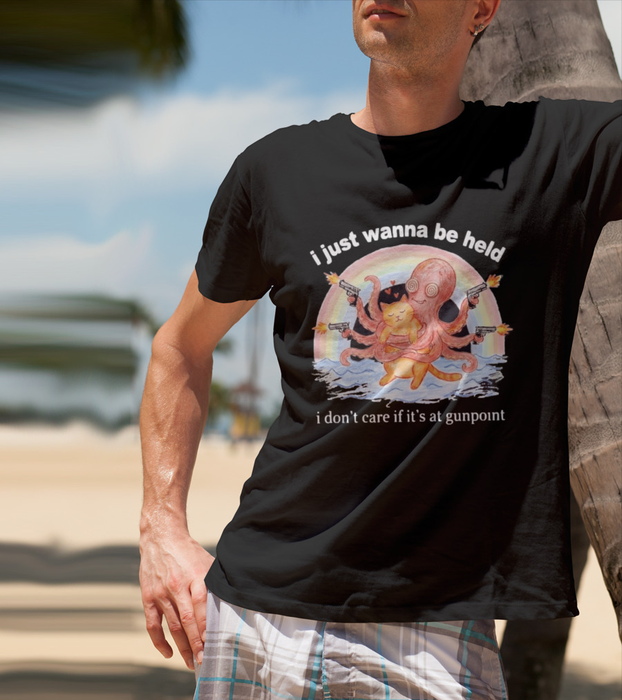 I Just Wanna Be Held I Don't Care If It's At Gunpoint Octopus And Cat Hug With Guns T-Shirt