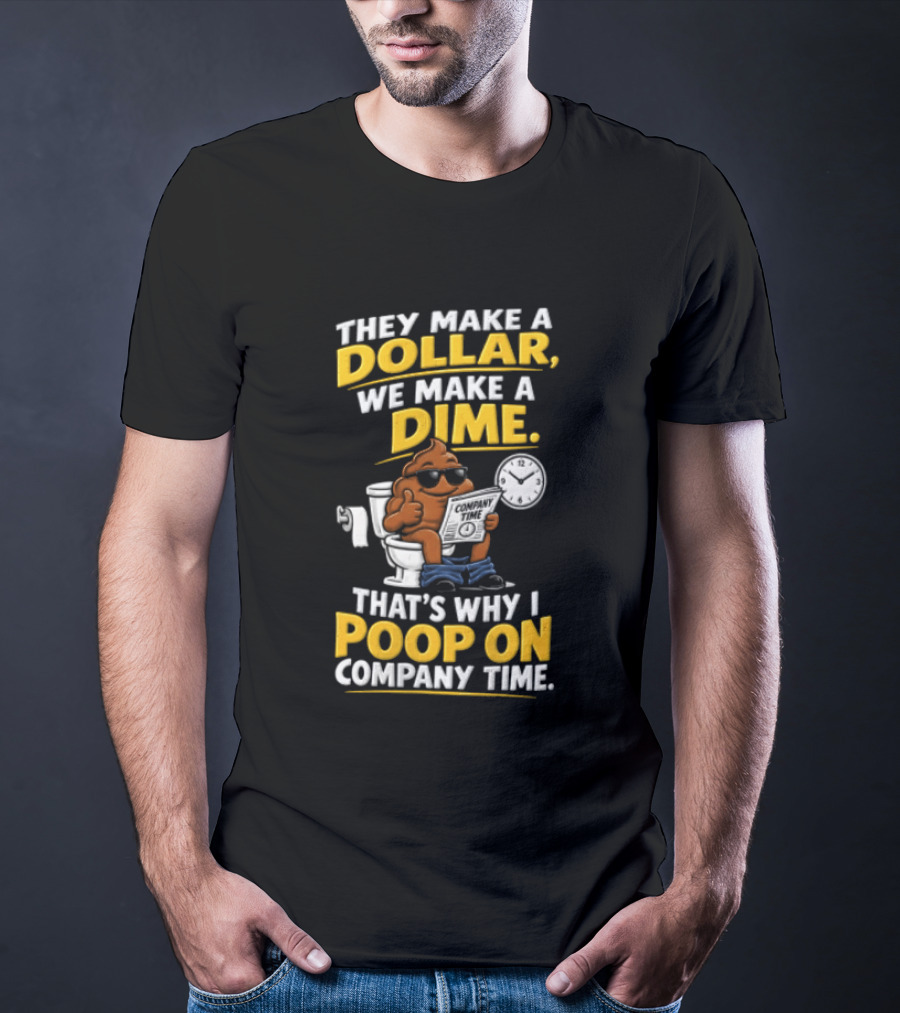 They Make A Dollar We Make A Dime That's Why I Poop On Company Time Cartoon Emoji T-Shirt