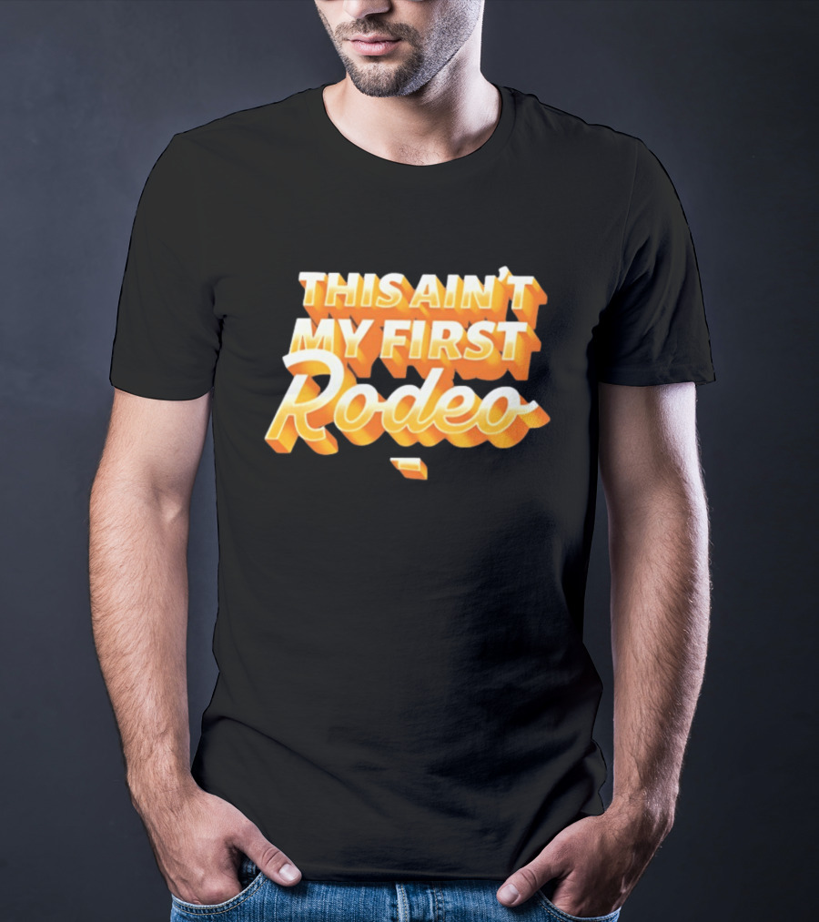 This Ain't My First Rodeo T-Shirt
